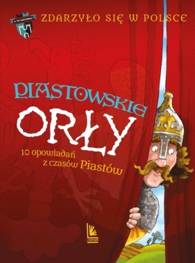 Piastowskie Orły.10 opowiadań z czasów Piastów - Paweł Wakuła, Kazimierz Szymeczko, Grażyna Bąkiewicz