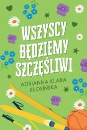 Wszyscy będziemy szczęśliwi - Adrianna Klara Kłosińska