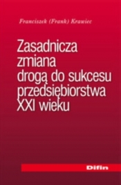Zasadnicza zmiana drogą do sukcesu przedsiębiorstwa XXI wieku - Krawiec Franciszek