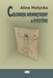 Człowiek wewnętrzny a epistéme. Zbiór rozpraw i szkiców filozoficznych o nauce - Alina Motycka