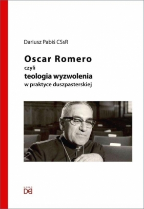 Oscar Romero, czyli teologia wyzwolenia w praktyce - Dariusz Pabiś CSsR