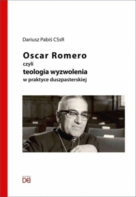 Oscar Romero, czyli teologia wyzwolenia w praktyce - Dariusz Pabiś