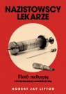 Nazistowscy lekarze. Mord medyczny i psychologia ludobójstwa