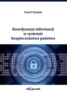 Koordynacja informacji w systemie bezpieczeństwa państwa - Chodak Paweł