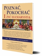 Poznać, pokochać i żyć Eucharystią - Dariusz Kwiatkowski