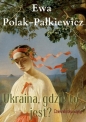 Ukraina, gdzie to jest? Dziennik roku wojny - Ewa Polak-Pałkiewicz