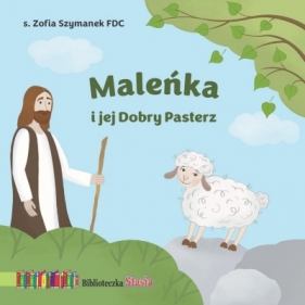 Maleńka i jej Dobry Pasterz. Biblioteczka Stasia - Szymanek Zofia