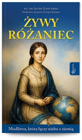 Żywy Różaniec. Modlitwa, który łączy niebo z ziemią - Jacek Gancarek
