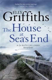 The House at Sea`s End (The Dr Ruth Galloway Mysteries 3)