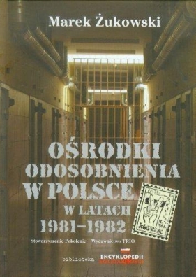 Ośrodki odosobnienia w Polsce w latach 1981-1982 - Żukowski Marek