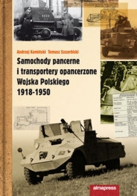 Samochody pancerne i transportery opancerzone Wojska Polskiego 1918-1950 - Kamiński Andrzej, Szczerbicki Tomasz