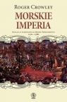 Morskie imperia Batalia o panowanie na Morzu Śródziemnym 1521-1580 Roger Crowley