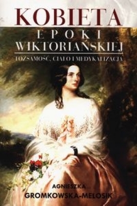 Kobieta epoki wiktoriańskiej - Gromkowska-Melosik Agnieszka