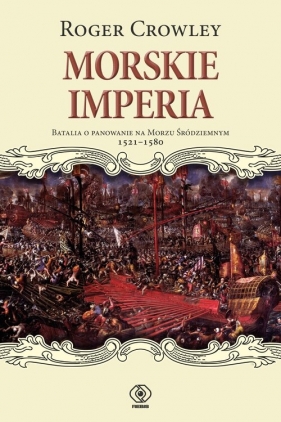 Morskie imperia. Batalia o panowanie na Morzu Śródziemnym 1521-1580 - Roger Crowley