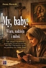 My, baby. Wiara, nadzieja i miłość. Jak... Anna Nowak