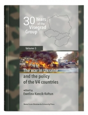 30 Years of the Visegrad Group. Volume 3 The war in Ukraine and the policy of the V4 countries - Kancik-Kołtun Ewelina