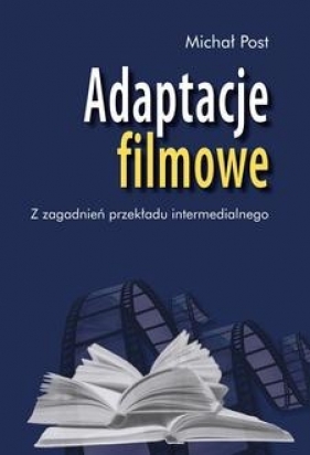 Adaptacje filmowe. Z zagadnień przekładu intermedialnego - Post Michał