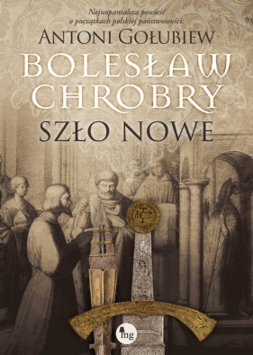 Bolesław Chrobry. Szło nowe - Gołubiew Antoni