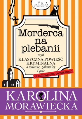Morderca na plebanii czyli klasyczna powieść kryminalna o wdowie, zakonnicy i psie - Morawiecka Karolina