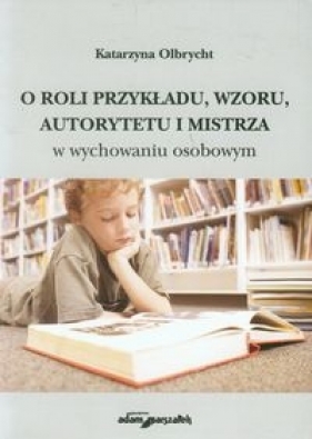 O roli przykładu, wzoru, autorytetu i mistrza - Olbrycht Katarzyna