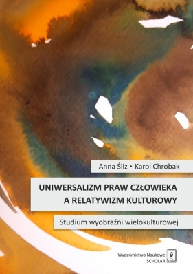 Uniwersalizm praw człowieka a relatywizm kulturowy - Śliz Anna, Chrobak Karol