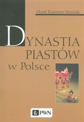 Dynastia Piastów w Polsce - Marek Kazimierz Barański