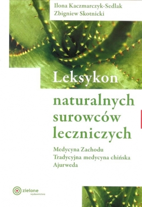 Leksykon naturalnych surowców leczniczych - Kaczmarczyk-Sedlak Ilona, Skotnicki Zbigniew