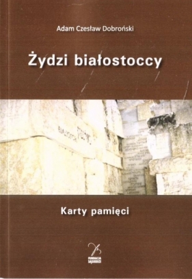 Żydzi białostoccy. Karty pamięci - Dobroński Adam Czesław