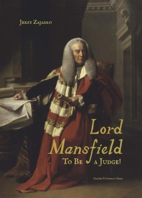 Lord Mansfield. To Be a Judge! - Jerzy Zajadło