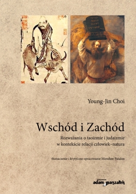 Wschód i Zachód Rozważania o taoizmie i judaizmie w kontekście relacji człowiek-natura - Choi Young-jin