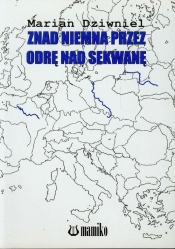 Znad Niemna przez Odrę nad Sekwanę - Dziwniel Marian<br />