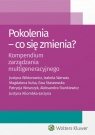 Pokolenia Co się zmienia? Kompendium zarządzania multigeneracyjnego Kliombka-Jarzyna Justyna, Kuba Magdalena, Stankiewicz Aleksandra, Staszewska Ewa, Warwas Izabela