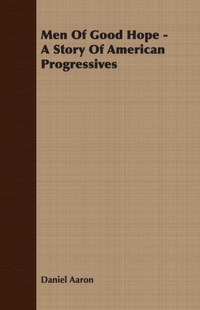 Men of Good Hope - A Story of American Progressives - Aaron Daniel