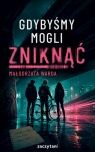 Gdybyśmy mogli zniknąć Małgorzata Warda