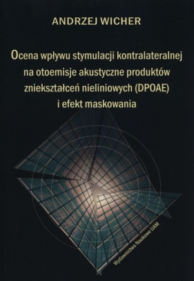Ocena wpływu stymulacji kontralateralnej na otoemisje akustyczne produktów zniekształceń nieliniowych (DPOAE) i efekt maskowania - Wicher Andrzej<br />