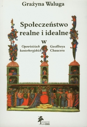 Społeczeństwo realne i idealne w Opowieściach kanterberyjskich Geoffreya Chaucera - Waluga Grażyna
