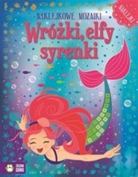 Wróżki, elfy, syrenki. Naklejkowe mozaiki - Opracowanie zbiorowe