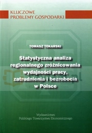 Statystyczna analiza regionalnego zróżnicowania wydajności pracy, zatrudnienia i bezrobocia w Polsce (dodruk na życzenie)