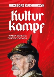 Kulturkampf. Walka Berlina z katolicyzmem - Grzegorz Kucharczyk