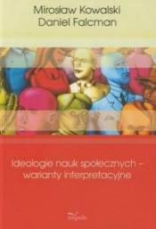 Ideologie nauk społecznych warianty interpreta - Falcman Daniel, Kowalski Mirosław