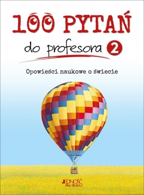 100 pytań do profesora. Tom 2. Opowieści naukowe o świecie - Carmen Marois, Christiane Duchesne, Opracowanie zbiorowe