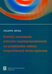 Rozwój i znaczenie reżimów międzynarodowych na przykładzie reżimu nieproliferacji broni jądrowej - Jolanta Bryła