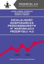 Działalność gospodarcza przedsiębiorstw w warunkach Przemysłu 4.0 - Karol Marek Klimczak, Janusz Mleczko, Dorota Więcek