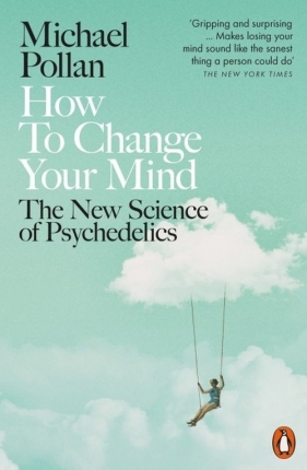 How to Change Your Mind - Pollan Michael