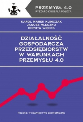 Działalność gospodarcza przedsiębiorstw w warunkach Przemysłu 4.0 - Klimczak Karol Marek, Janusz Mleczko, Dorota Więcek