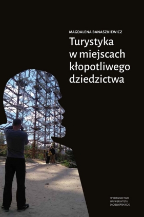 Turystyka w miejscach kłopotliwego dziedzictwa - Magdalena Banaszkiewicz
