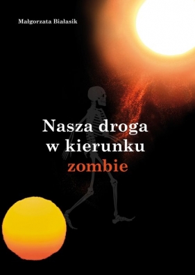Nasza droga w kierunku zombie - Białasik Małgorzata