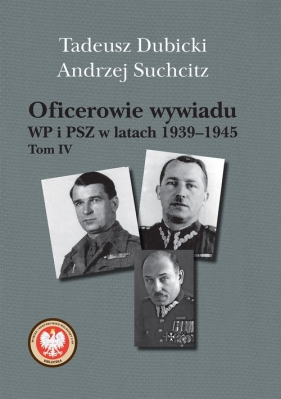 Oficerowie wywiadu WP i PSZ w latach 1939-1945 Tom 4 - Dubicki Tadeusz, Suchcitz Andrzej