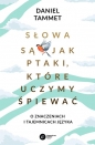 Słowa są jak ptaki, które uczymy śpiewać. - Daniel Tammet