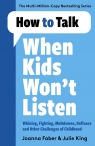 How to Talk When Kids Won't Listen Dealing with Whining, Fighting, Faber Joanna, King Julie